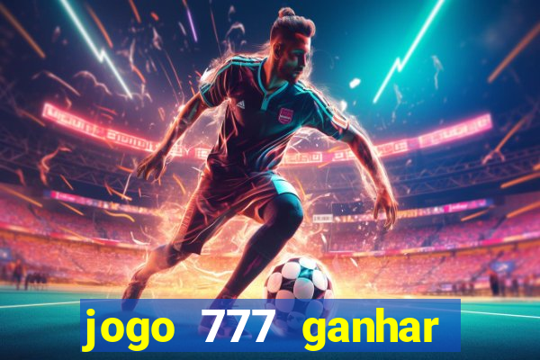 jogo 777 ganhar dinheiro de verdade